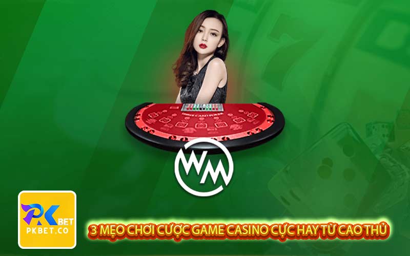 3 mẹo chơi cược game casino cực hay từ cao thủ