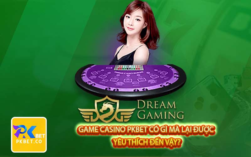 Game casino PKBET có gì mà lại được yêu thích đến vậy?