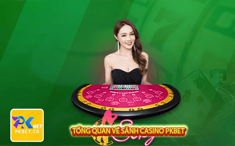 Tổng quan về sảnh casino PKBET